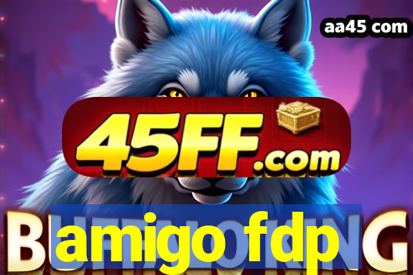 amigo fdp